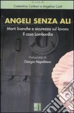 Angeli senza ali. Morti bianche e sicurezza sul lavoro. Il caso Lombardia libro