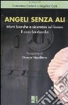 Angeli senza ali. Morti bianche e sicurezza sul lavoro. Il caso Lombardia libro