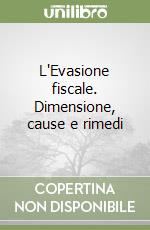 L'Evasione fiscale. Dimensione, cause e rimedi libro