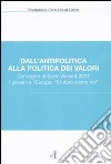 Dall'antipolitica alla politica dei valori. Convegno di Saint-Vincent 2007. I giovani e l'Europa: «il futuro siamo noi» libro di Fondazione Carlo Donat-Cattin (cur.)