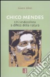 Chico Mendes. Un sindacalista a difesa della natura libro
