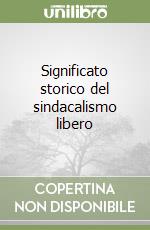 Significato storico del sindacalismo libero libro