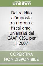 Dal reddito all'imposta tra riforma e fiscal drag. Un'analisi del CAAF CISL per il 2007 libro