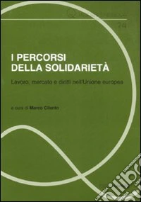I percorsi della solidarietà. Lavoro, mercato e diritti nell'Unione europea libro