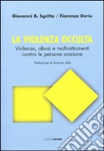 La violenza occulta. Violenze, abusi e maltrattamenti contro le persone anziane libro