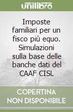Imposte familiari per un fisco più equo. Simulazioni sulla base delle banche dati del CAAF CISL libro