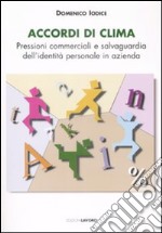 Accordi di clima. Pressioni commerciali e salvaguardia dell'identità personale in azienda libro