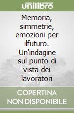 Memoria, simmetrie, emozioni per ilfuturo. Un'indagine sul punto di vista dei lavoratori libro