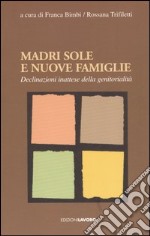 Madri sole e nuove famiglie. Declinazioni inattese della genitorialità libro