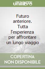 Futuro anteriore. Tutta l'esperienza per affrontare un lungo viaggio