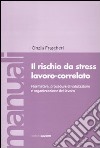 Il rischio da stress lavoro-correlato. Normativa, procedure di valutazione e organizzazione del lavoro libro