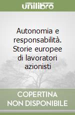 Autonomia e responsabilità. Storie europee di lavoratori azionisti libro