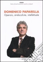 Domenico Paparella. Operaio, sindacalista, intellettuale