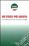 Un fisco più giusto. Meno tasse per lavoratori, pensionati e famiglie libro di CISL (cur.)