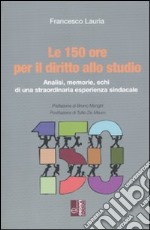 Le 150 ore per il diritto allo studio. Analisi, memorie, echi di una straordinaria esperienza sindacale libro