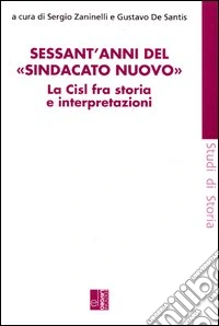 Sessant'anni del «sindacato nuovo». La CISL fra storia e interpretazione. Con CD-ROM
