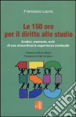 Le 150 ore per il diritto allo studio. Analisi, memorie, echi di una straordinaria esperienza sindacale libro