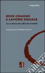 Bene comune e lavoro sociale con la lettura dei codici etici mondiali libro