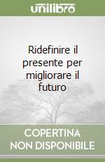 Ridefinire il presente per migliorare il futuro libro