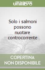 Solo i salmoni possono nuotare controcorrente libro