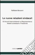 Le nuove relazioni sindacali. Gli accordi interconfederali su rappresentanza modelli contrattuali e produttività libro