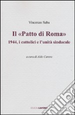 Il «Patto di Roma». 1944, i cattolici e l'unità sindacale libro