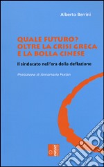 Quale futuro? Oltre la crisi greca e la bolla cinese. Il sindacato nell'era della deflazione libro