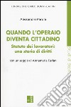 Quando l'operaio diventa cittadino. Statuto dei lavoratori: una storia di diritti libro di Parola Alessandro