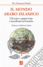 Il mondo arabo-islamico. Chi sono e quanti sono i musulmani nel mondo libro