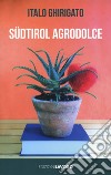 Sudtirol agrodolce libro di Ghirigato Italo