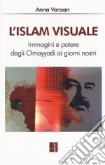 L'islam visuale. Immagini e potere dagli Omayyadi ai giorni nostri libro