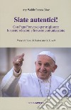 Siate autentici! Con papa Francesco per migliorare le nostre relazioni e la nostra comunicazione libro