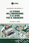 Le strade dell'innovazione e le sfide per il sindacato. Una ricerca sul campo libro