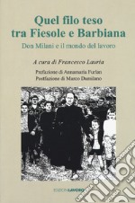 Quel filo teso tra Fiesole e Barbiana. Don Milani e il mondo del lavoro libro