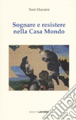 Sognare e resistere nella Casa Mondo libro