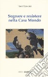 Sognare e resistere nella Casa Mondo libro di Maraini Toni