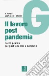 Il lavoro post pandemia. Guida pratica per gestire la crisi e la ripresa libro