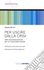 Per uscire dalla crisi. Note macroeconomiche per un nuovo patto sociale libro