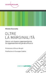 Oltre la marginalità. Senza una buona rappresentanza, la rappresentatività perde efficacia libro