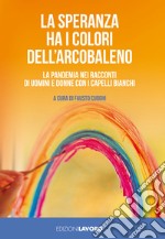 La speranza ha i colori dell'arcobaleno. La pandemia nei racconti di uomini e donne con i capelli bianchi