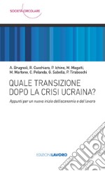 Quale transizione dopo la crisi ucraina? Appunti per un nuovo inizio dell'economia e del lavoro libro