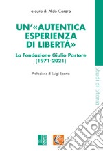 Un'«autentica esperienza di libertà». La Fondazione Giulio Pastore (1971-2021) libro