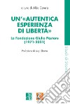 Un'«autentica esperienza di libertà». La Fondazione Giulio Pastore (1971-2021) libro