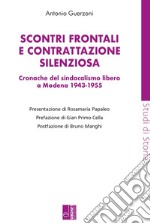 Scontri frontali e contrattazione silenziosa. Cronache del sindacalismo libero a Modena (1943-1955) libro