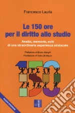 Le 150 ore per il diritto allo studio. Analisi, memorie, echi di una straordinaria esperienza sindacale libro