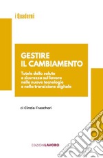 Gestire il cambiamento. Tutele della salute e sicurezza sul lavoro nelle nuove tecnologie e nella transizione digitale libro