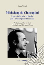 Michelangelo Ciancaglini. Lotte sindacali e politiche per l'emancipazione sociale libro