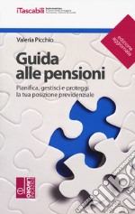 Guida alle pensioni. Pianifica, gestisci e proteggi la tua posizione previdenziale. Nuova ediz.