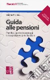 Guida alle pensioni. Pianifica, gestisci e proteggi la tua posizione previdenziale. Nuova ediz. libro