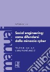 Social engineering: come difendersi dalla minaccia cyber. Strategie, consigli e strumenti pratici libro